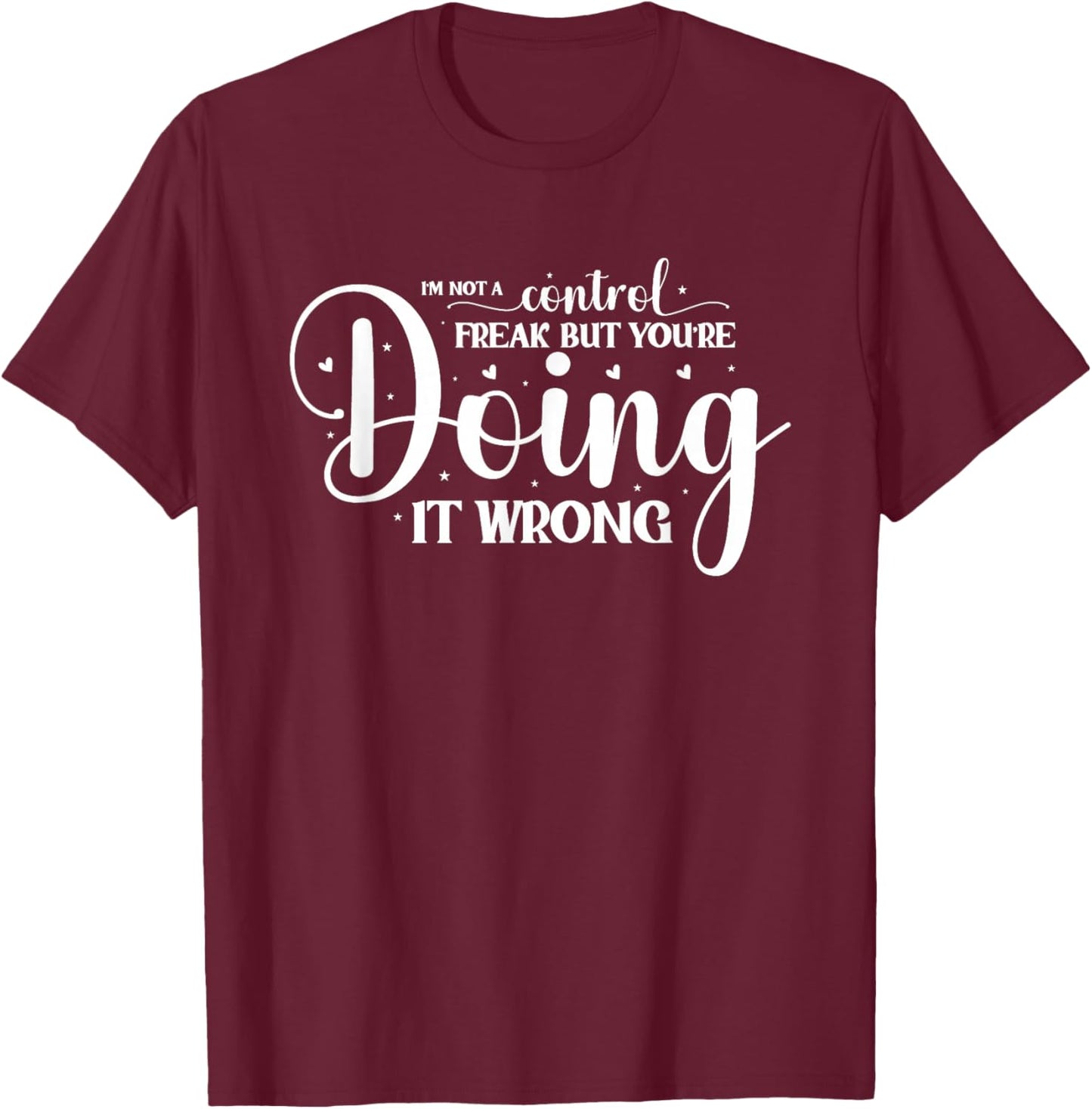 I'm Not A Control Freak But You're Doing It Wrong T-Shirt - T-Shirt | Maroon