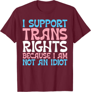 I Support Trans Rights Because I Am Not An Idiot Transgender T-Shirt - T-Shirt | Maroon
