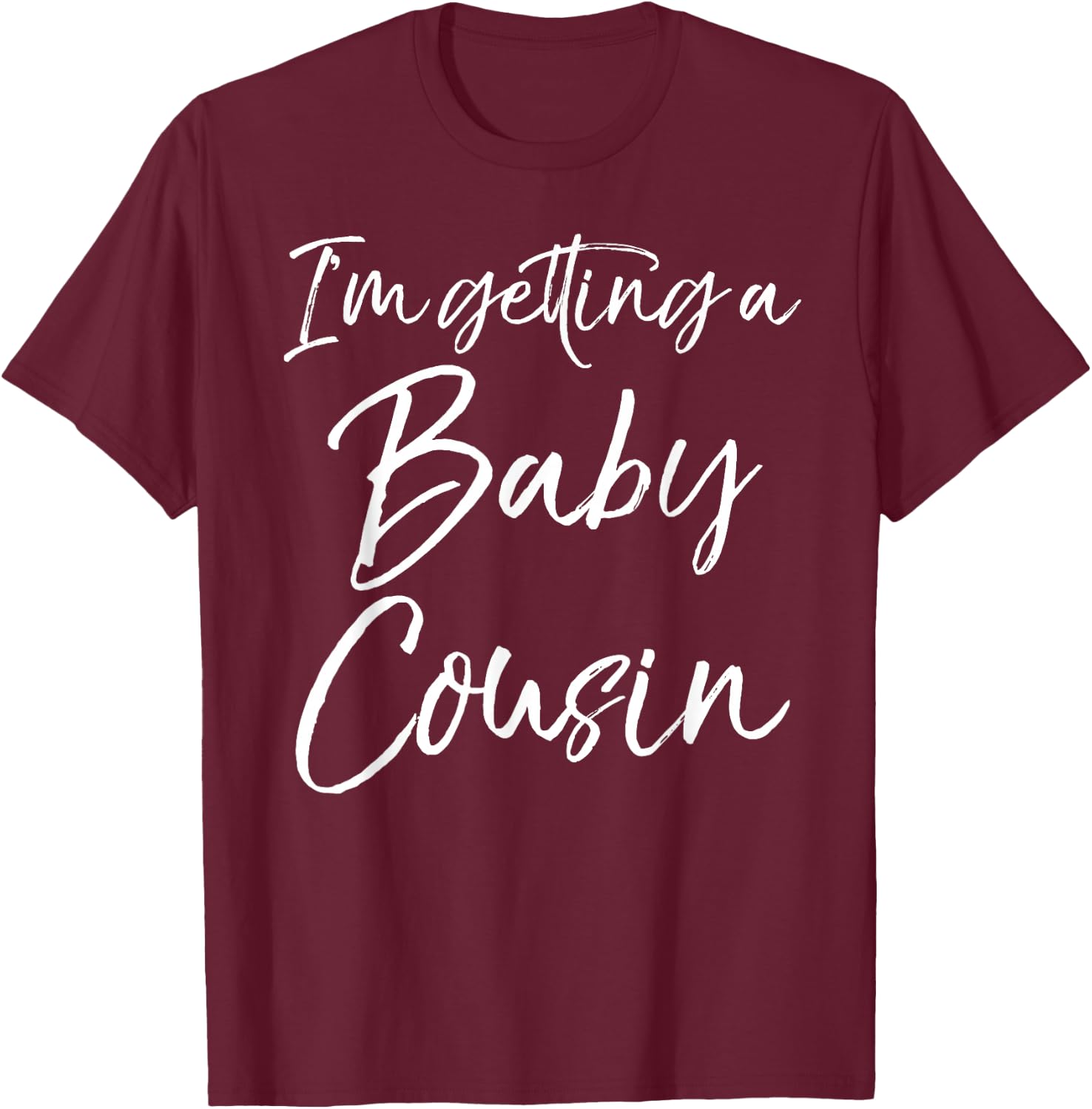 I'm Getting a Baby Cousin Shirt Cute Pregnancy Announcement T-Shirt - T-Shirt | Maroon