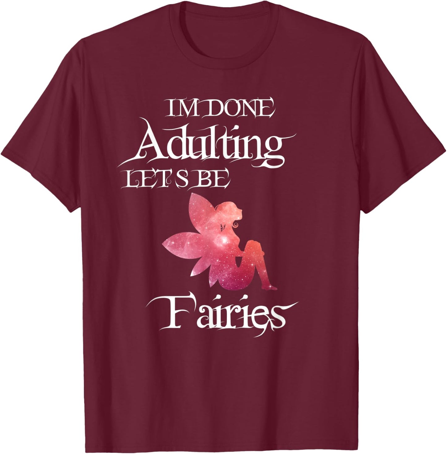 I'm Done Adulting Let's Be Fairies Magical T Shirt T-Shirt - T-Shirt | Maroon