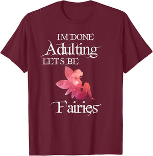I'm Done Adulting Let's Be Fairies Magical T Shirt T-Shirt - T-Shirt | Maroon