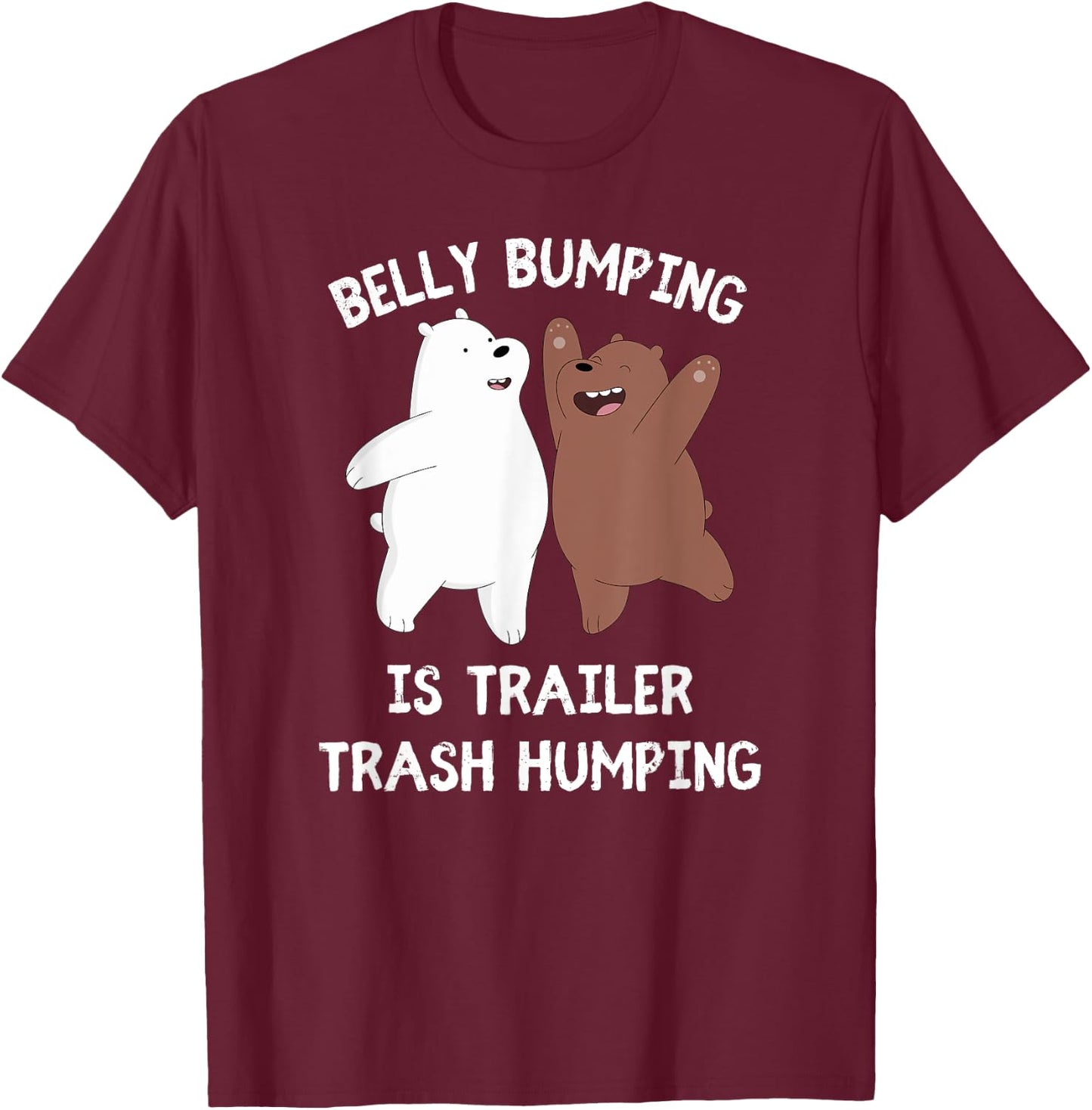 Belly Bumping Is Trailer Trash Humping T-Shirt - T-Shirt | Maroon