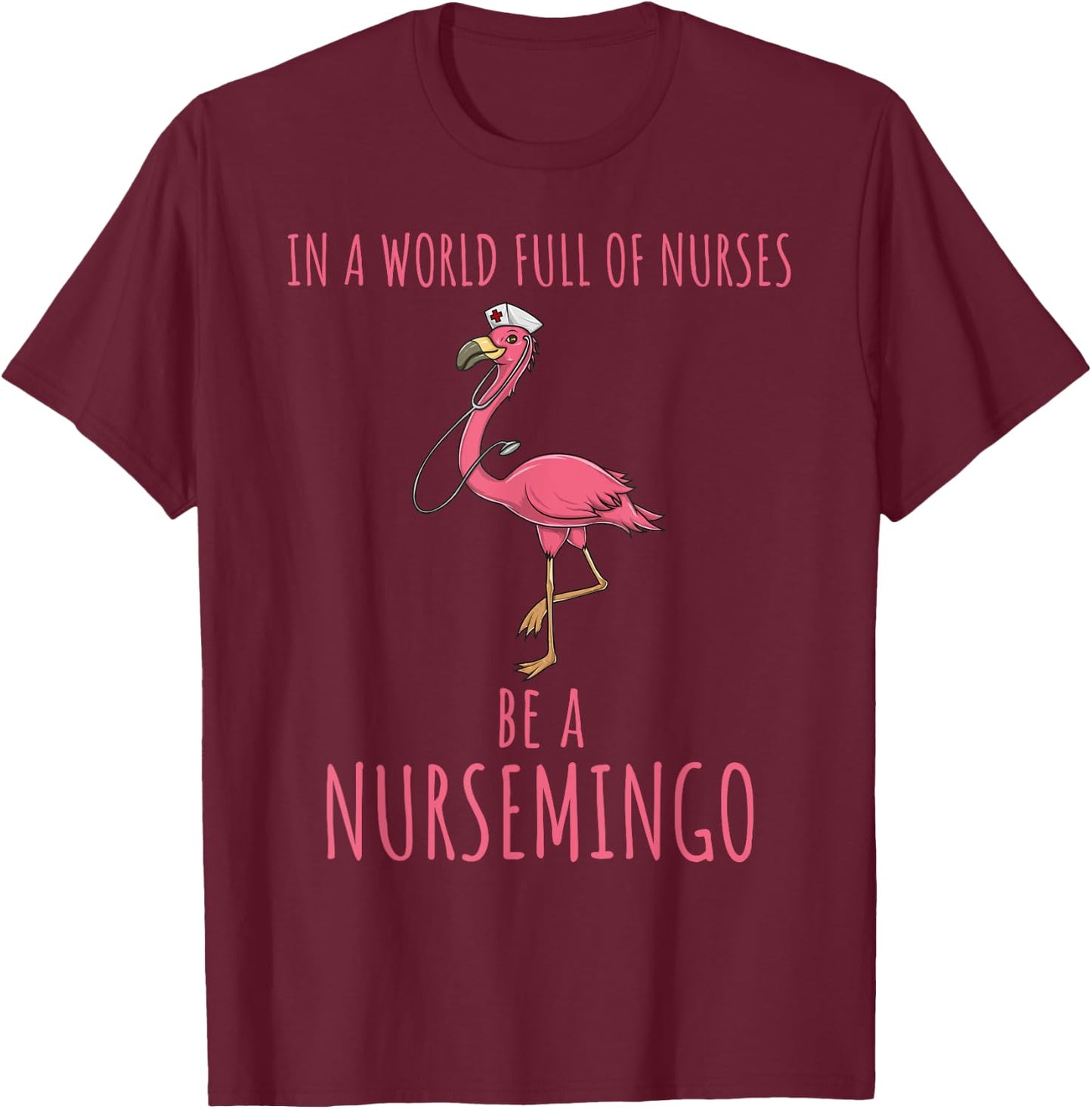 In A World Full Of Nurses Be A Nursemingo Fun Flamingo T-Shirt - T-Shirt | Maroon
