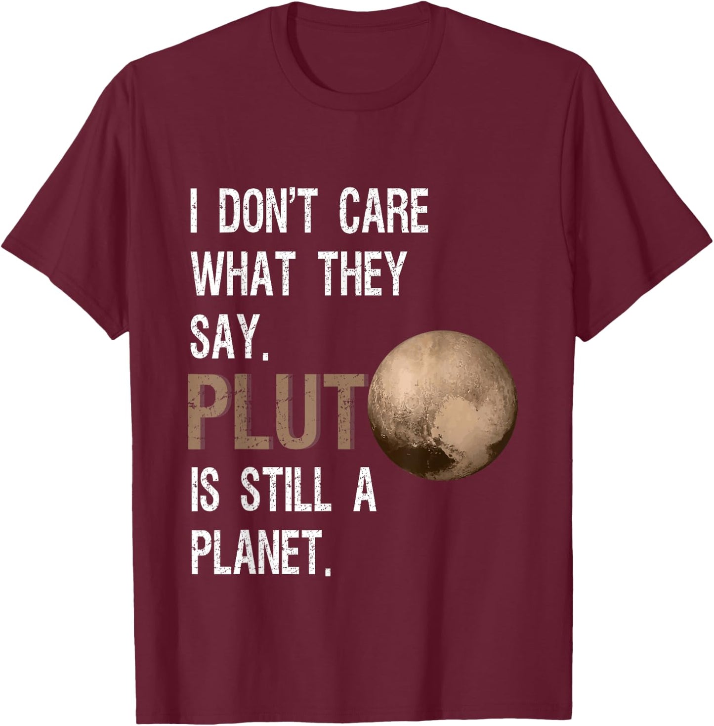 Pluto Is Still A Planet Funny Pluto Lover Gift T-Shirt - T-Shirt | Maroon