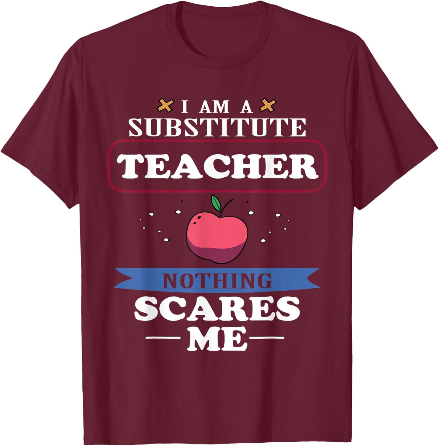 I'm A Substitute Teacher Nothing Scares Me Funny T-Shirt - T-Shirt | Maroon