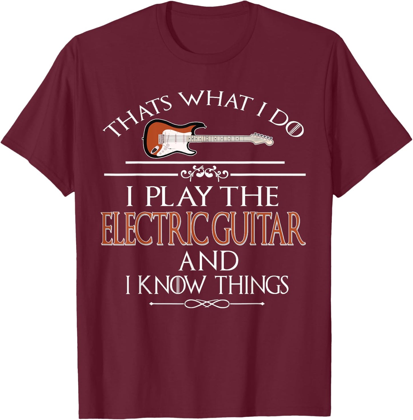 Thats what I do I play the Electric Guitar and I know things T-Shirt - T-Shirt | Maroon