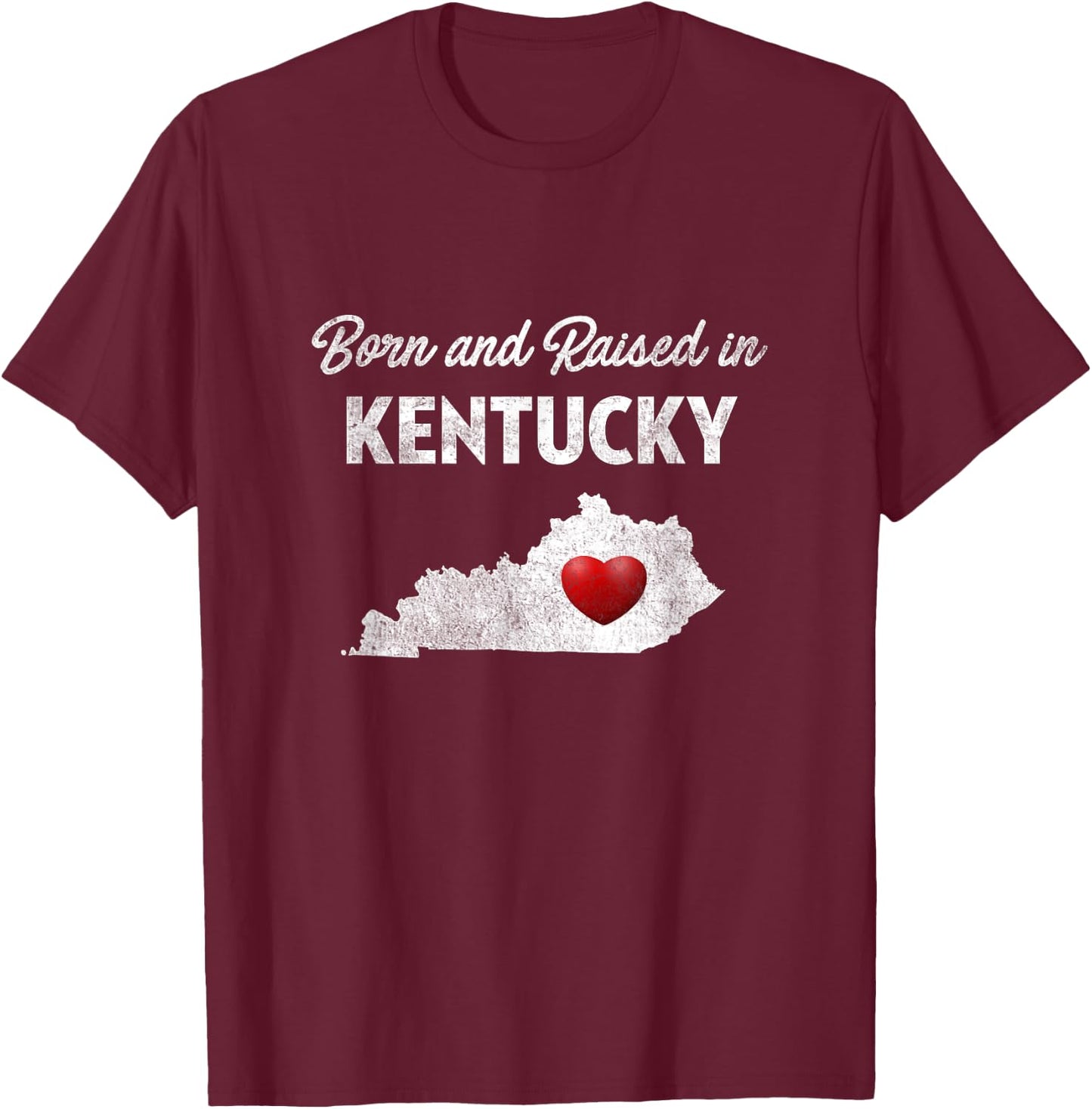 Born and Raised in Kentucky - Kentucky Shirt KY T-Shirt - T-Shirt | Maroon