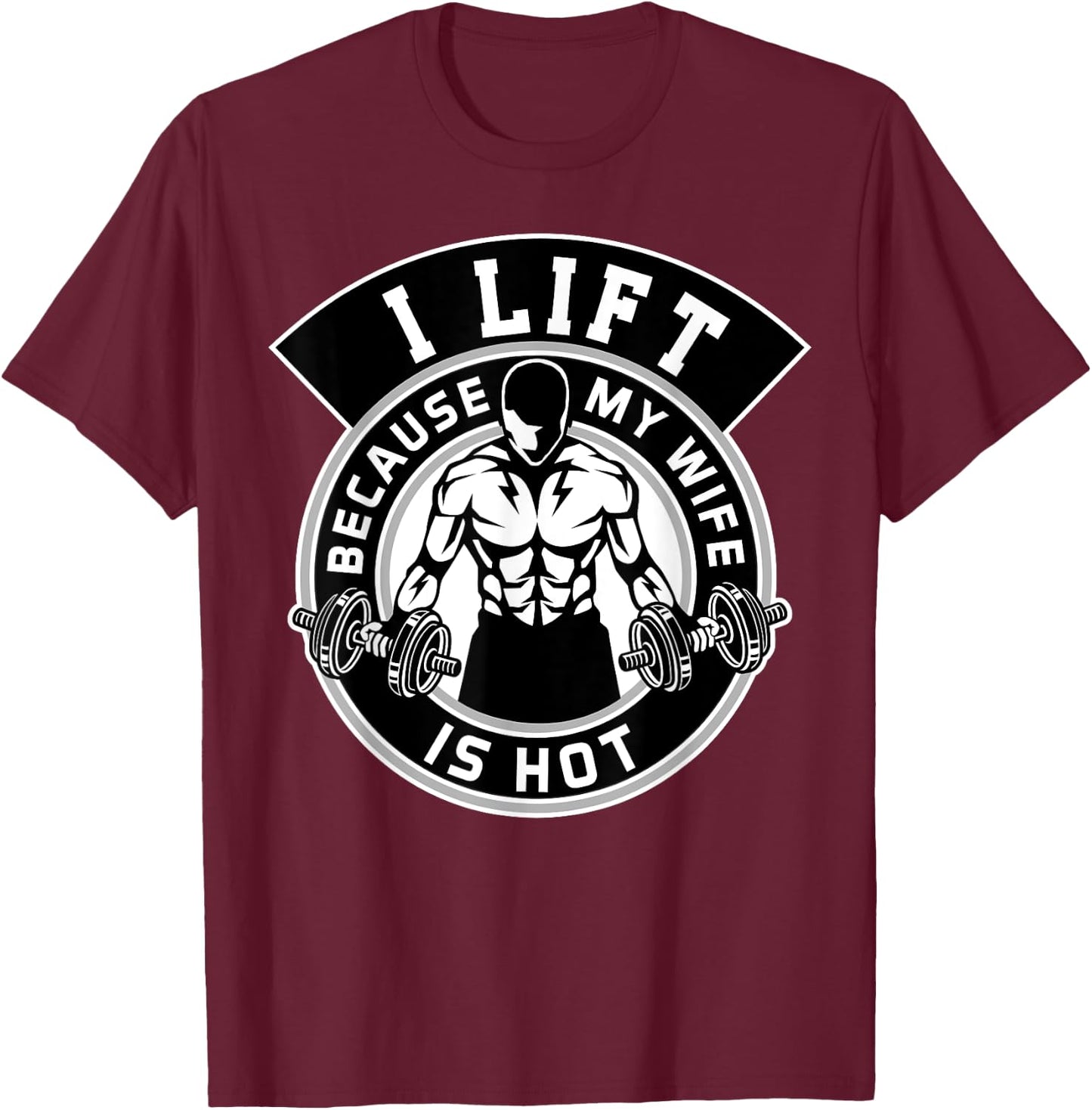 I Lift Because My Wife Is Hot Husband Gift T-Shirt - T-Shirt | Maroon