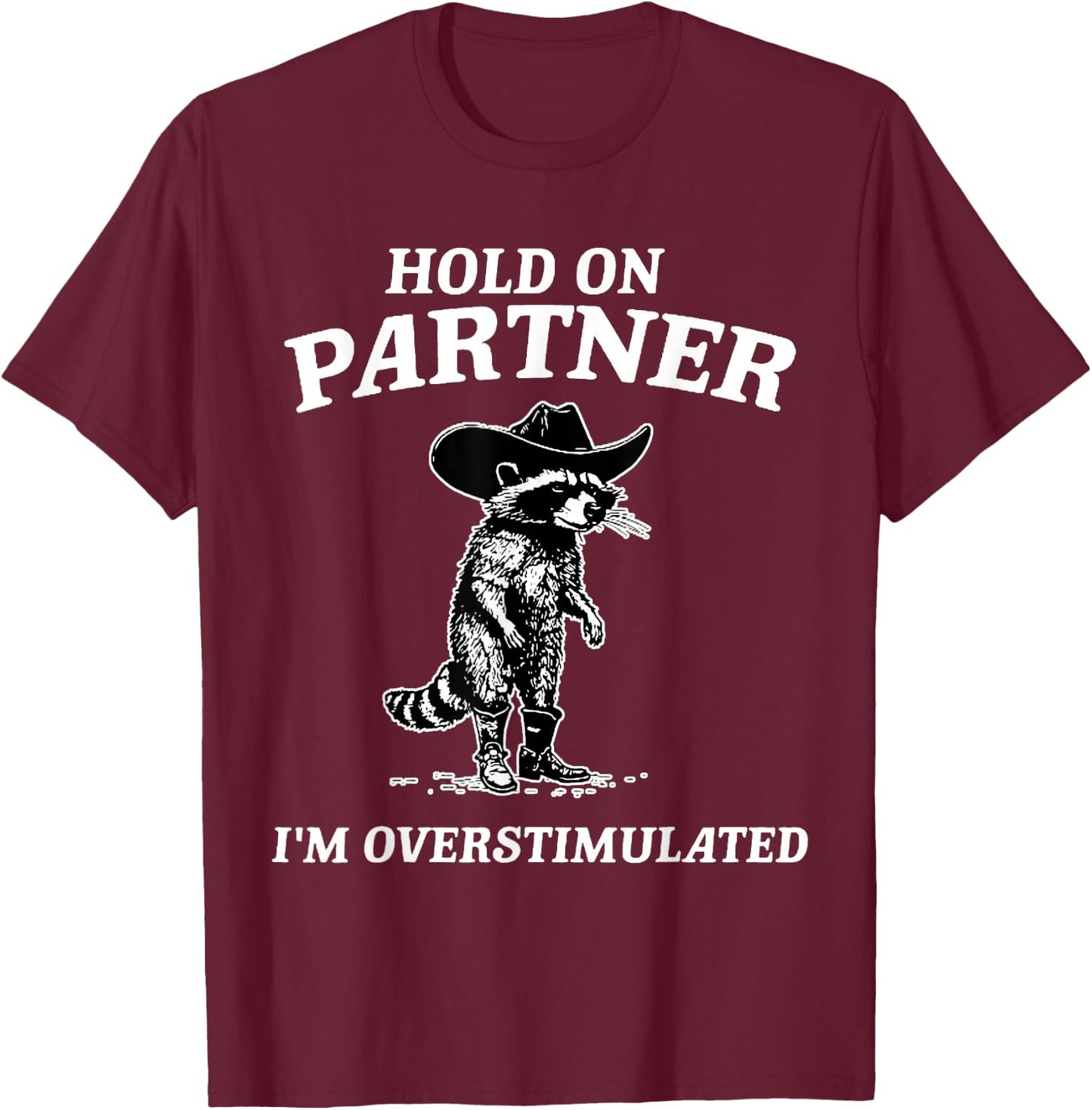 Hold On Partner I'm Overstimulated Funny Saying Quote Gift T-Shirt - T-Shirt | Maroon