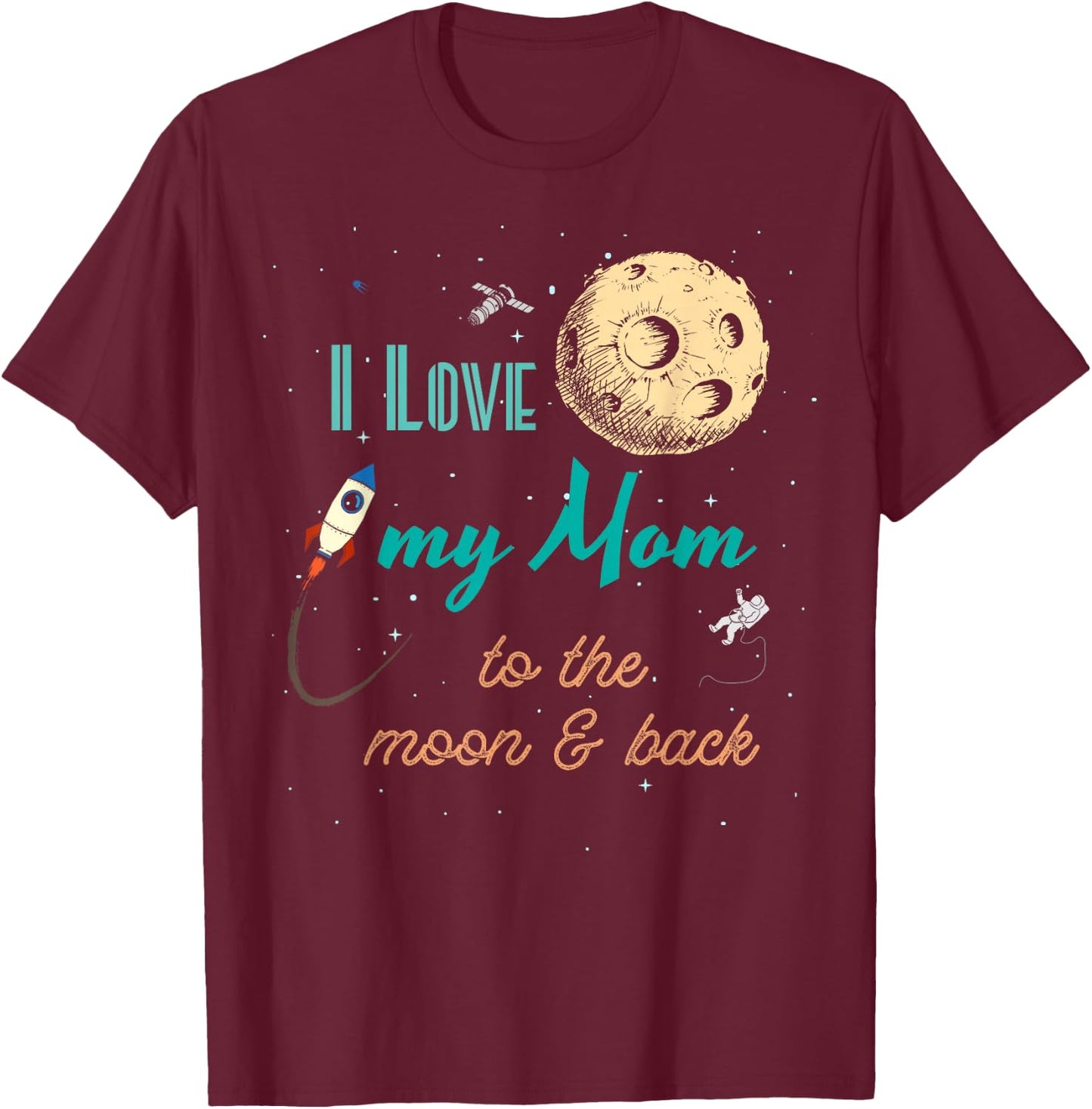 I Love My Mom to the Moon and Back T-Shirt - T-Shirt | Maroon