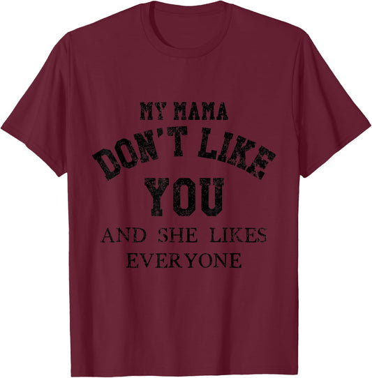My Mama Don't Like You & She Likes Everyone Shirt T-Shirt - T-Shirt | Maroon