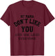 My Mama Don't Like You & She Likes Everyone Shirt T-Shirt - T-Shirt | Maroon
