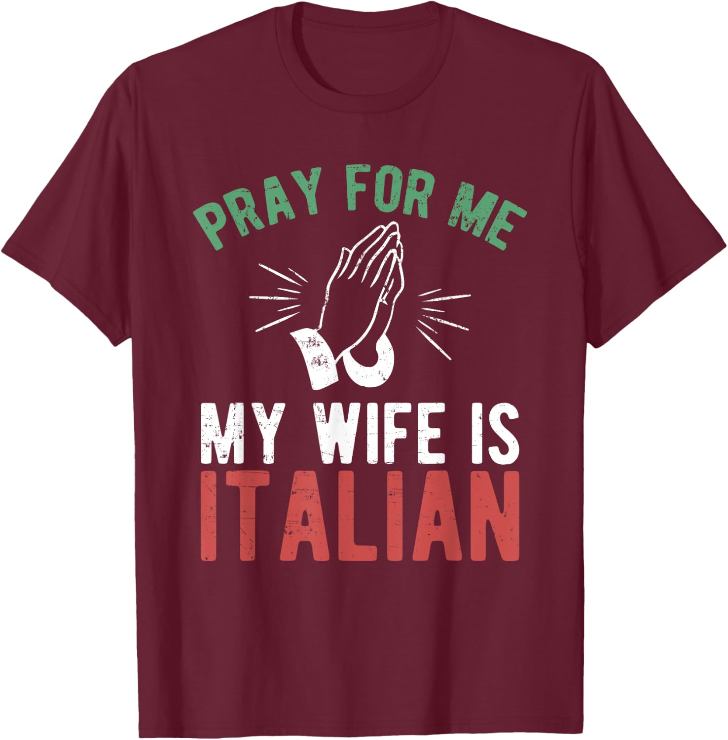Pray For Me My Wife Is Italian Shirt Italy Dad Husband Gift T-Shirt - T-Shirt | Maroon