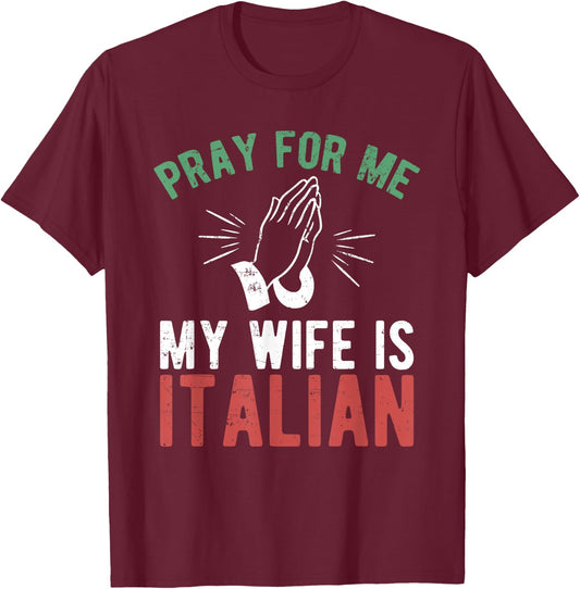 Pray For Me My Wife Is Italian Shirt Italy Dad Husband Gift T-Shirt - T-Shirt | Maroon