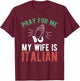 Pray For Me My Wife Is Italian Shirt Italy Dad Husband Gift T-Shirt - T-Shirt | Maroon