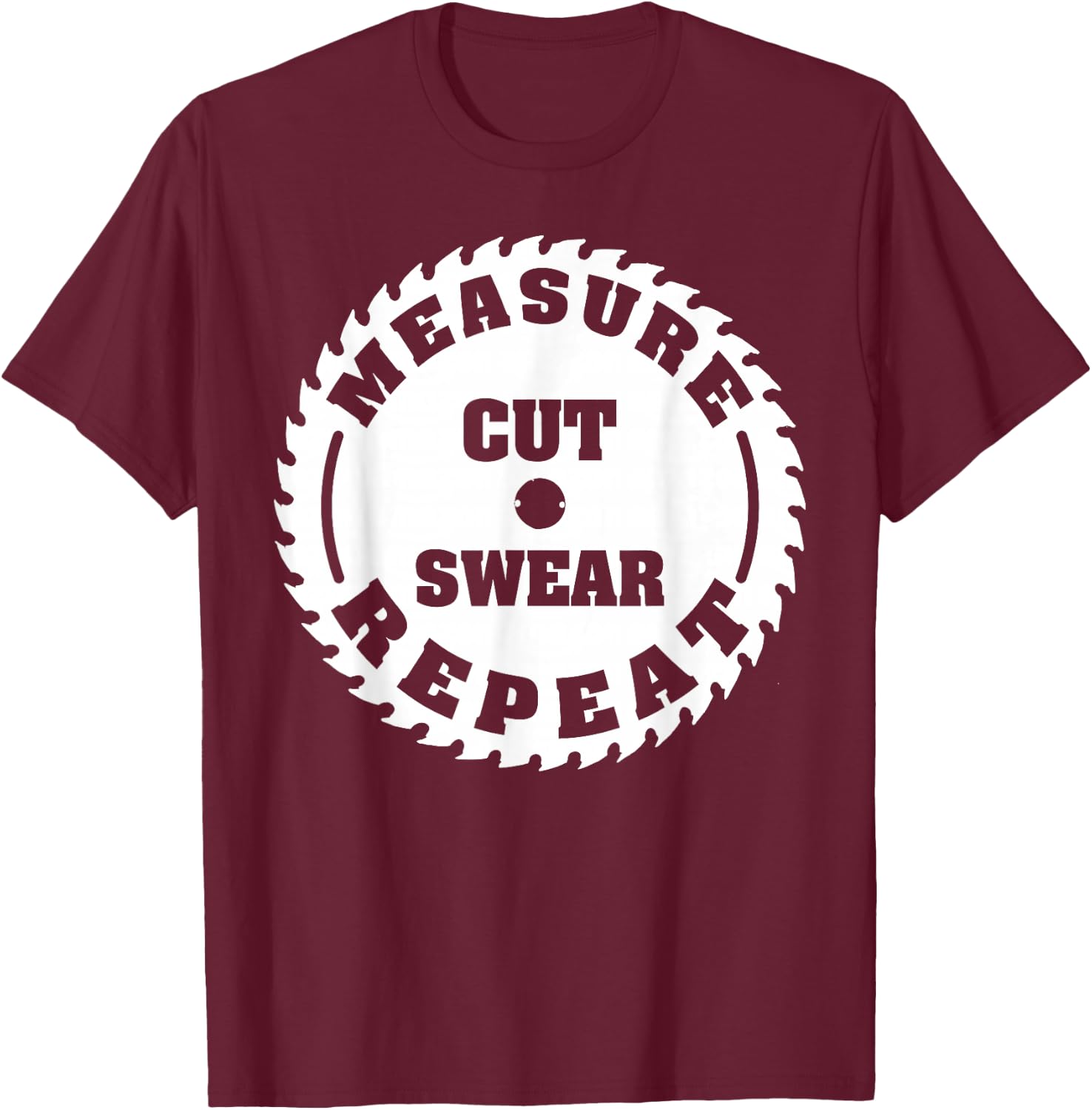 Funny Carpenter Woodwork T Shirt Measure Cut Swear Repeat T-Shirt - T-Shirt | Maroon