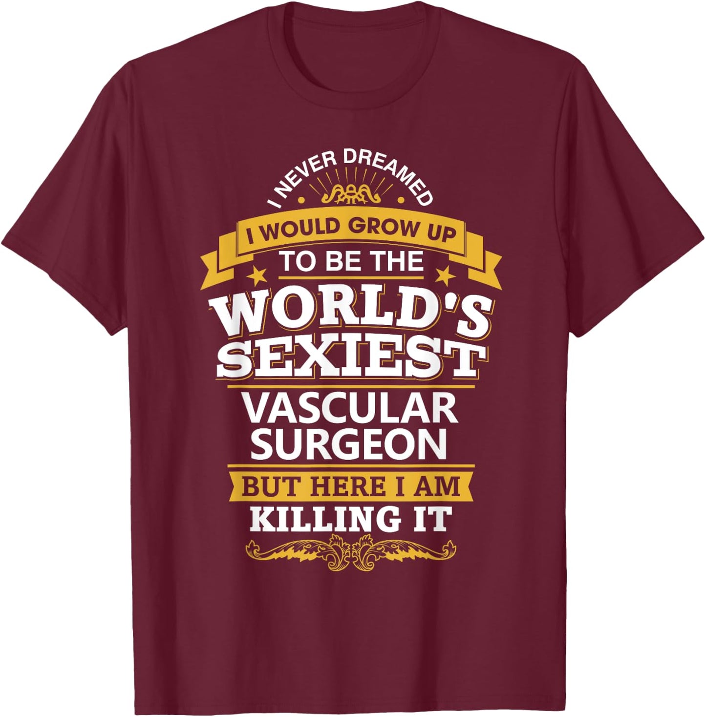 Vascular Surgeon T Shirt Sexy Gift Ideas For Medical Doctors T-Shirt - T-Shirt | Maroon