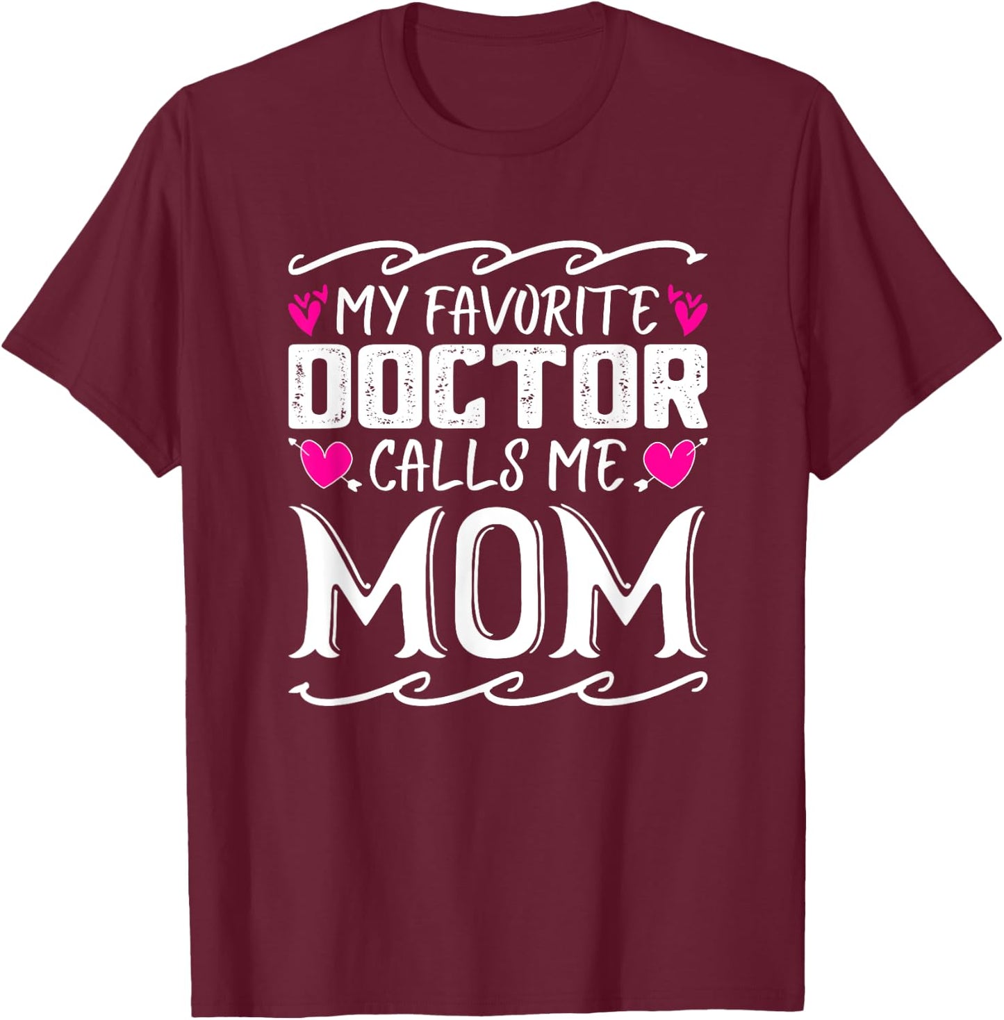 My Favorite Doctor Calls Me Mom Funny Medical Mothers Day T-Shirt - T-Shirt | Maroon