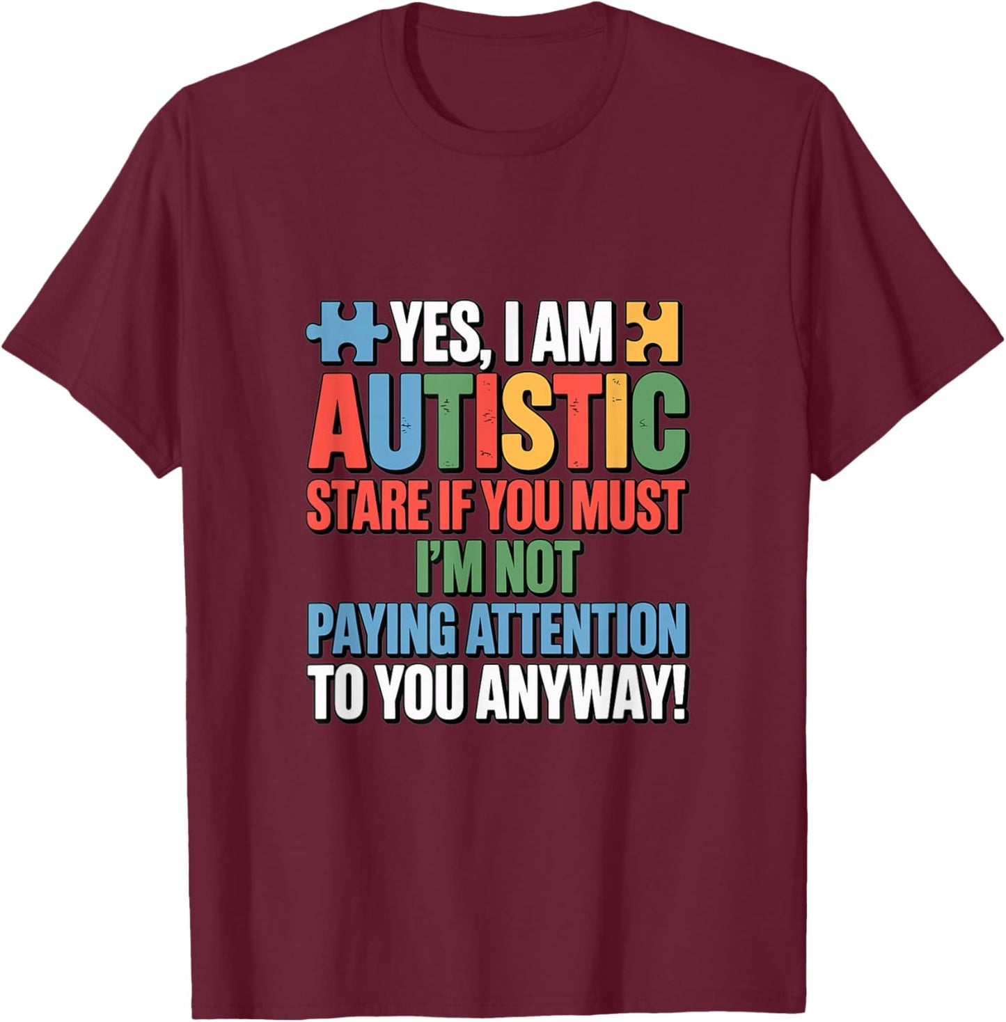 Yes I'm Autistic Stare If You Must Im Not Paying Attention T-Shirt - T-Shirt | Maroon
