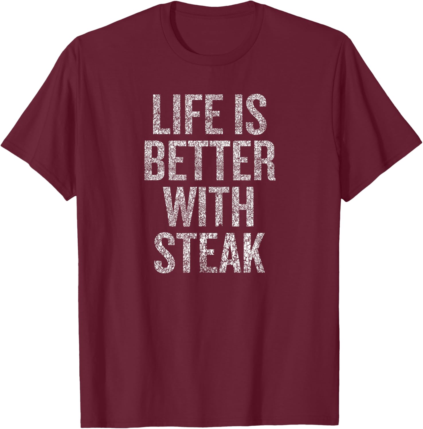 Life Is Better With Steak Humor Saying for Foodies T-Shirt - T-Shirt | Maroon