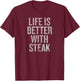 Life Is Better With Steak Humor Saying for Foodies T-Shirt - T-Shirt | Maroon