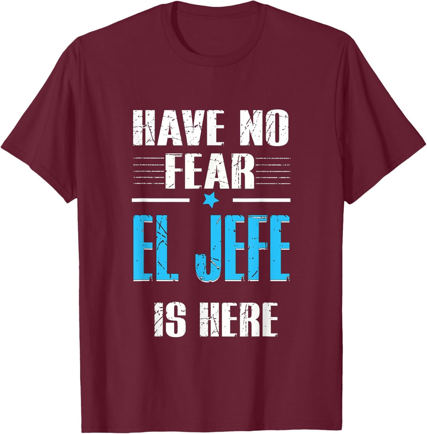 Have No Fear El Jefe Is Here, El Jefe Spanish T-Shirt - T-Shirt | Maroon