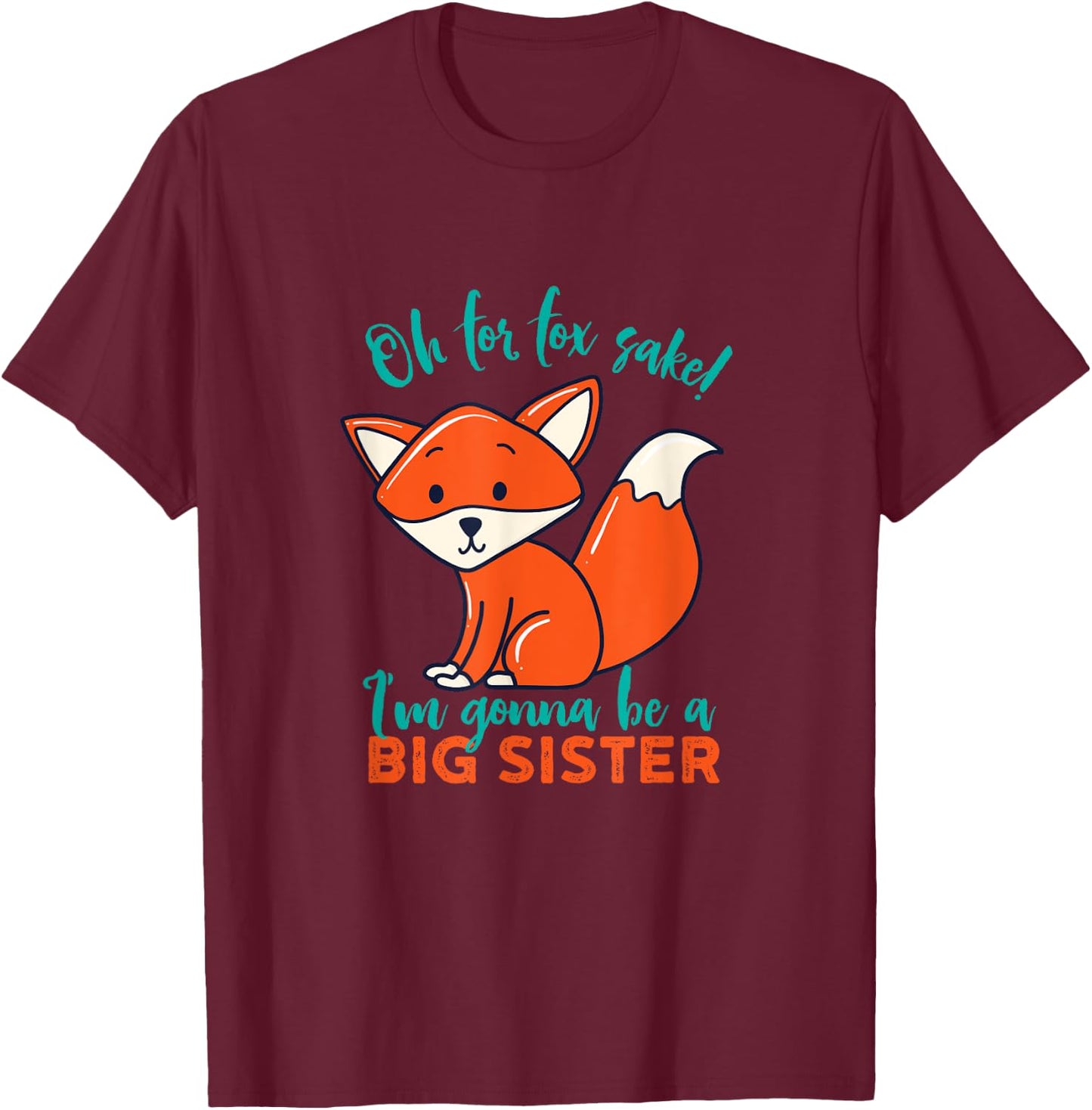 For Fox Sake I'm Gonna Be Big Sister Funny Cute Pregnancy T-Shirt - T-Shirt | Maroon