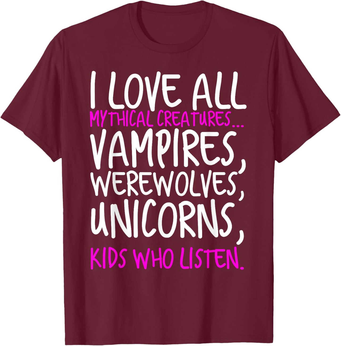 I Love All Mythical Creatures Like Kids Who Listen T-Shirt - T-Shirt | Maroon