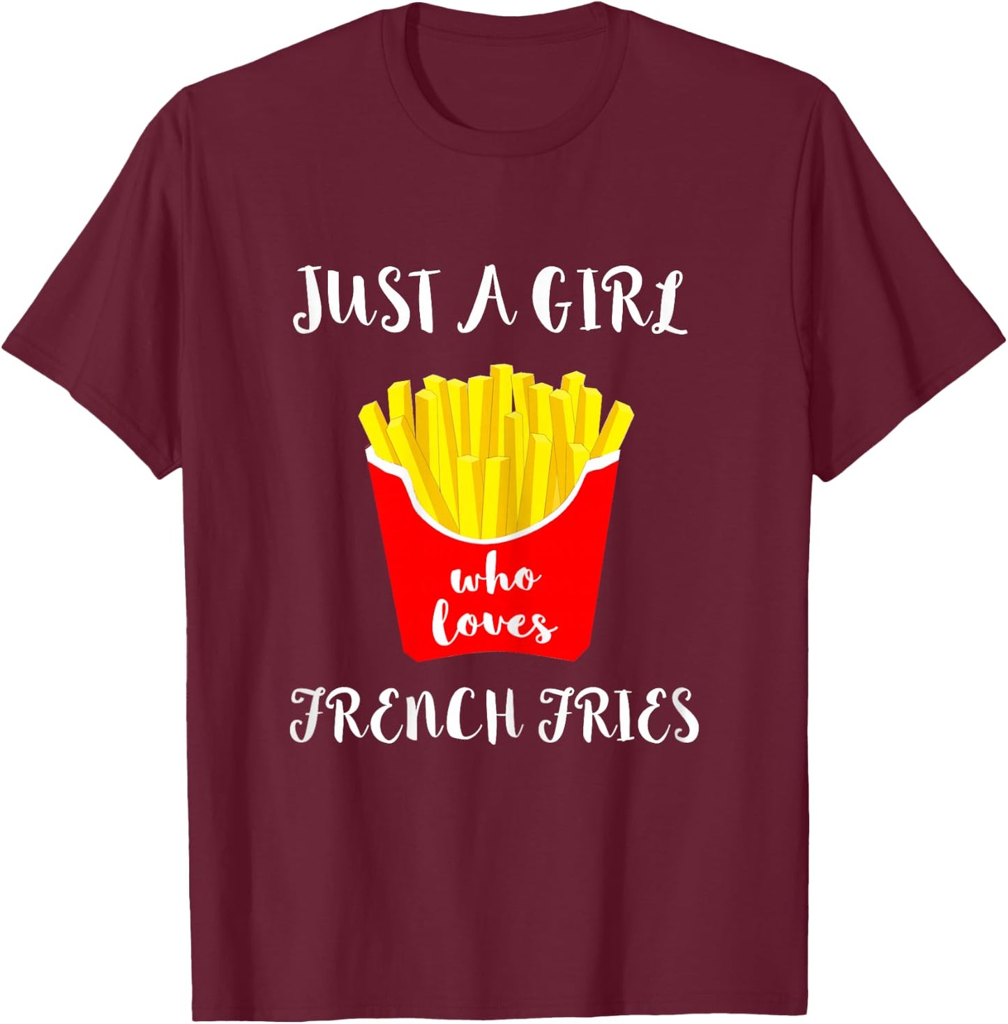 Just A Girl Who Loves French Fries Potato Fry Fastfood T-Shirt - T-Shirt | Maroon