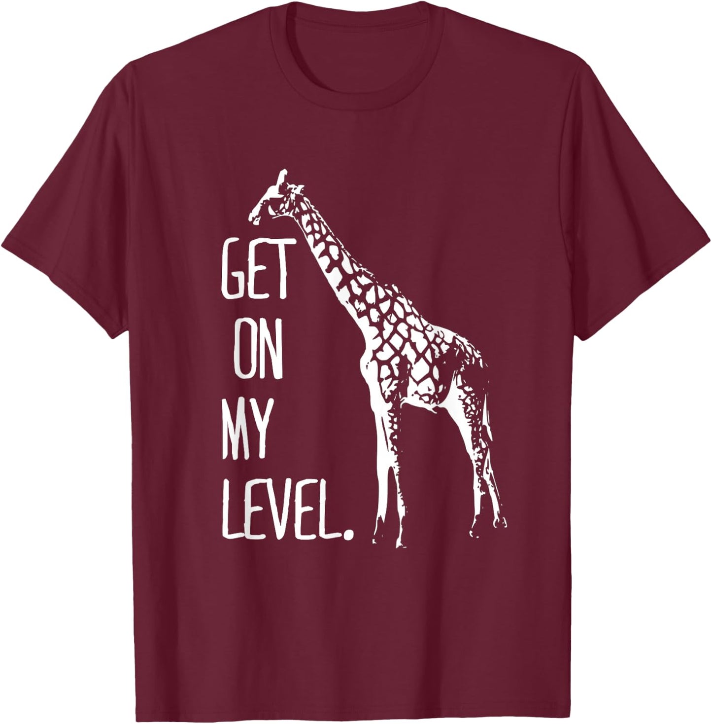 Get On My Level Giraffe Funny Tall Zoo Animal Giraffe Life T-Shirt - T-Shirt | Maroon