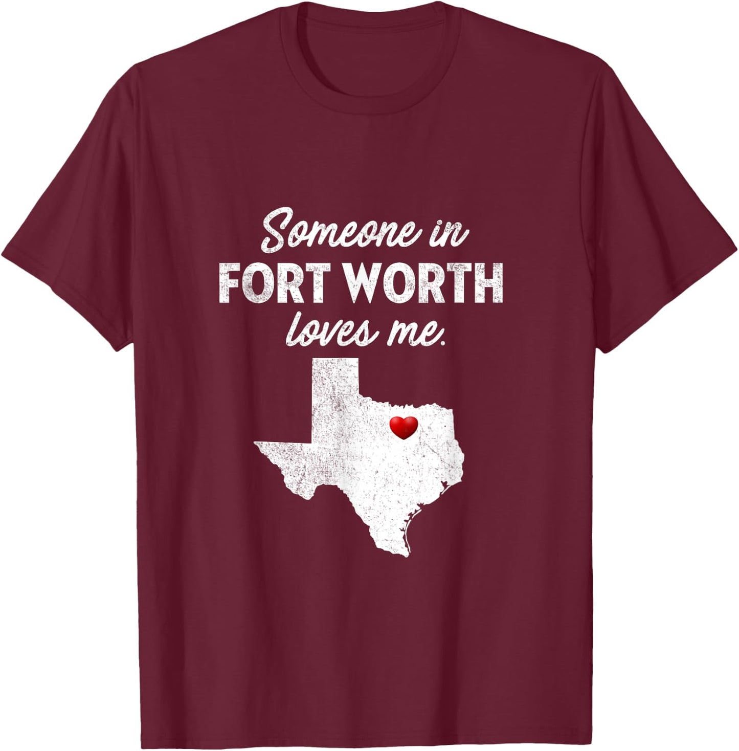 Someone In Fort Worth Loves Me - Fort Worth TX T-Shirt - T-Shirt | Maroon