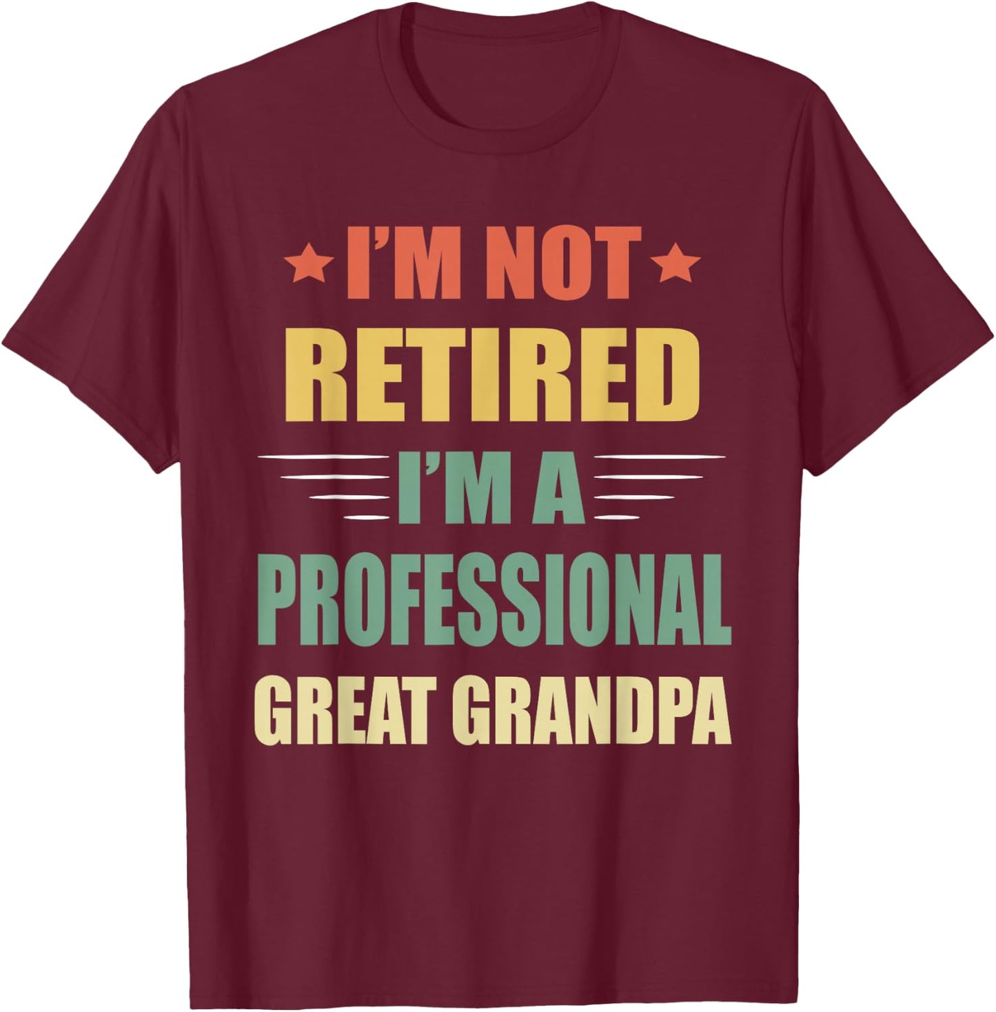 I'm Not Retired I'm A Professional Great Grandpa T-Shirt - T-Shirt | Maroon