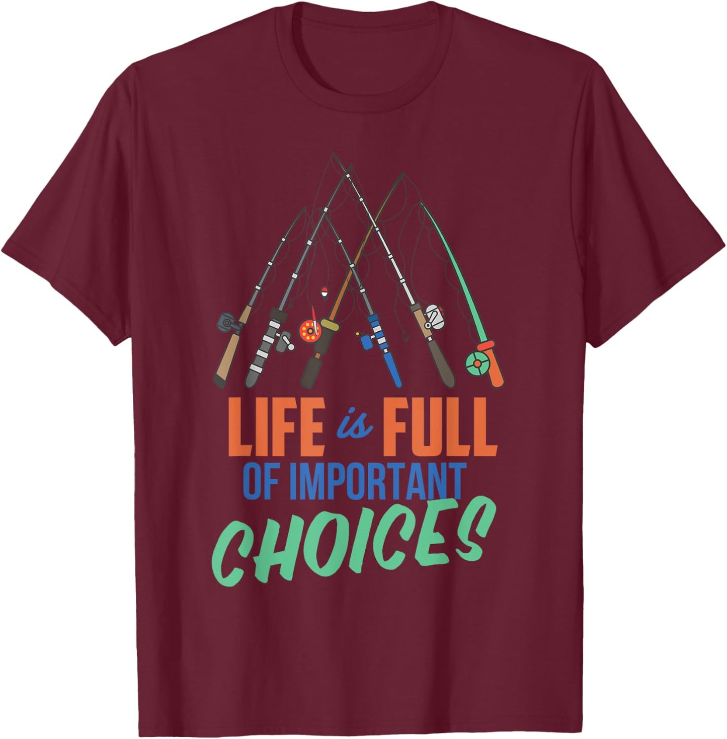 Funny Fishing Poles Shirt Life Is Full Of Important Choices T-Shirt - T-Shirt | Maroon
