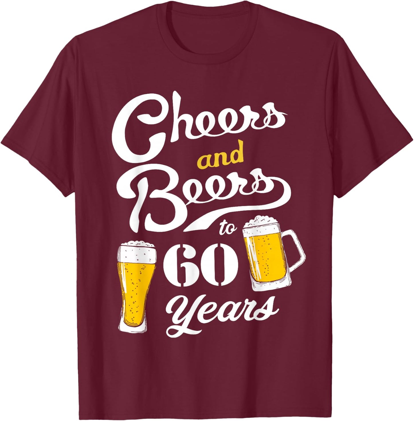 Cheers and Beers to 60 years - Funny 60th Birthday T-Shirt - T-Shirt | Maroon