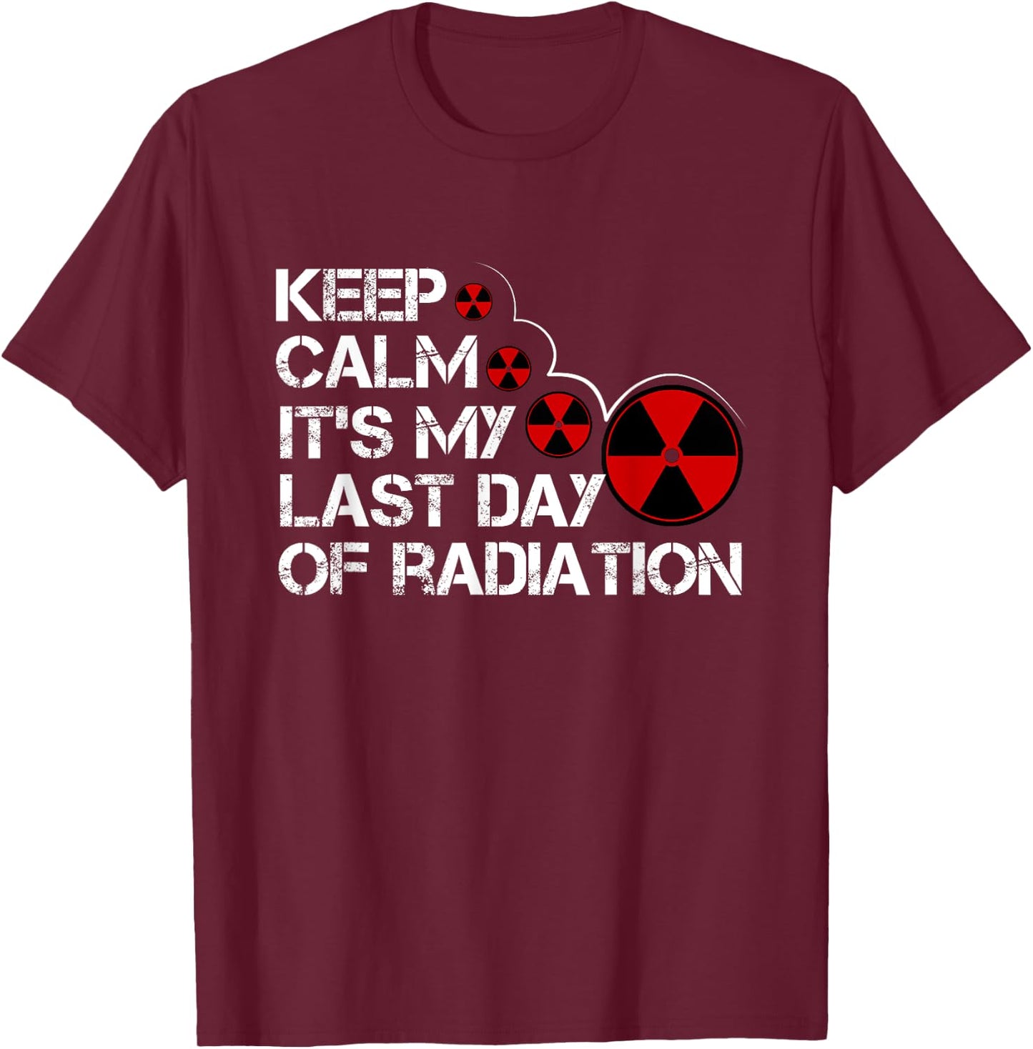 Keep Calm Its My Last Day Of Radiation Gift Survivor Gift T-Shirt - T-Shirt | Maroon