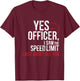 Yes Officer Speeding Shirt - For Car Enthusiasts & Mechanics T-Shirt - T-Shirt | Maroon