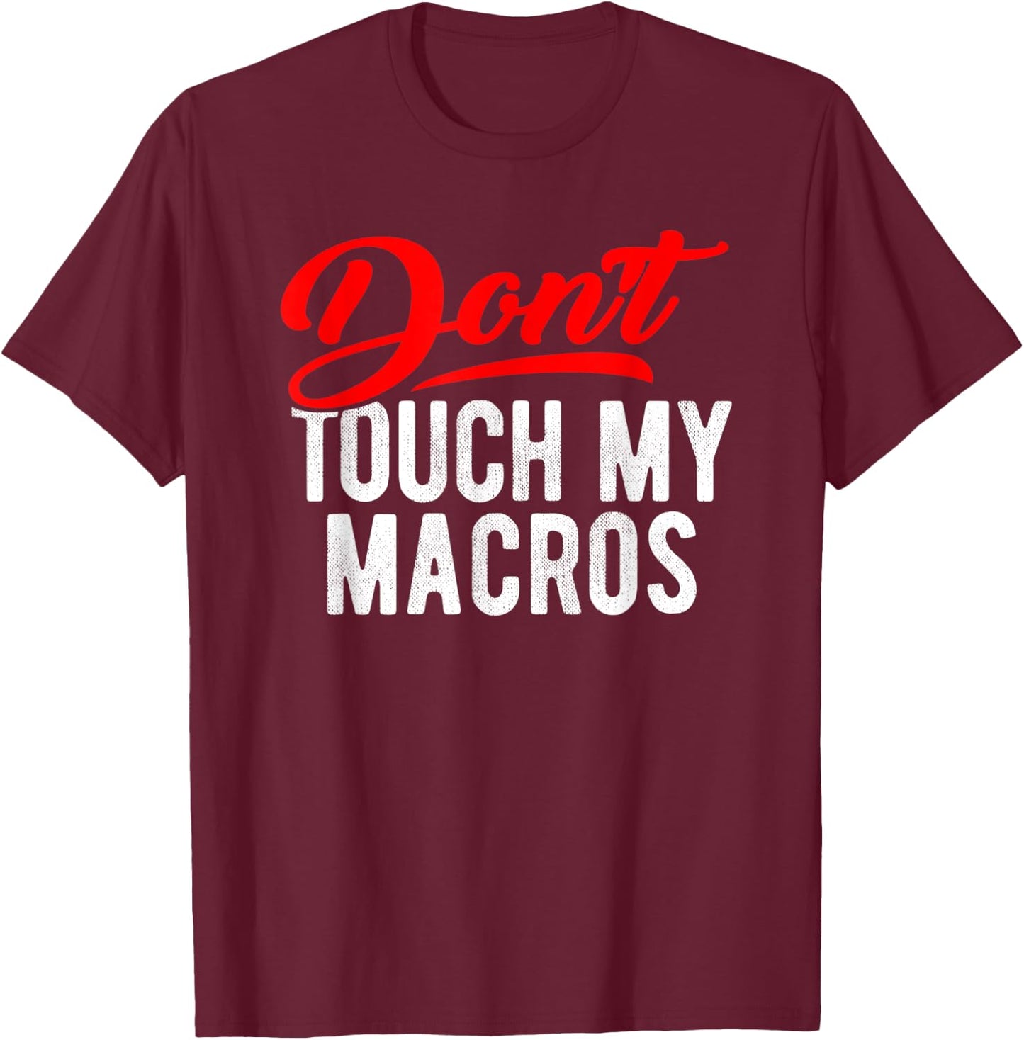 Don't Touch My Macros Funny Spreadsheet Quote Saying T-Shirt - T-Shirt | Maroon
