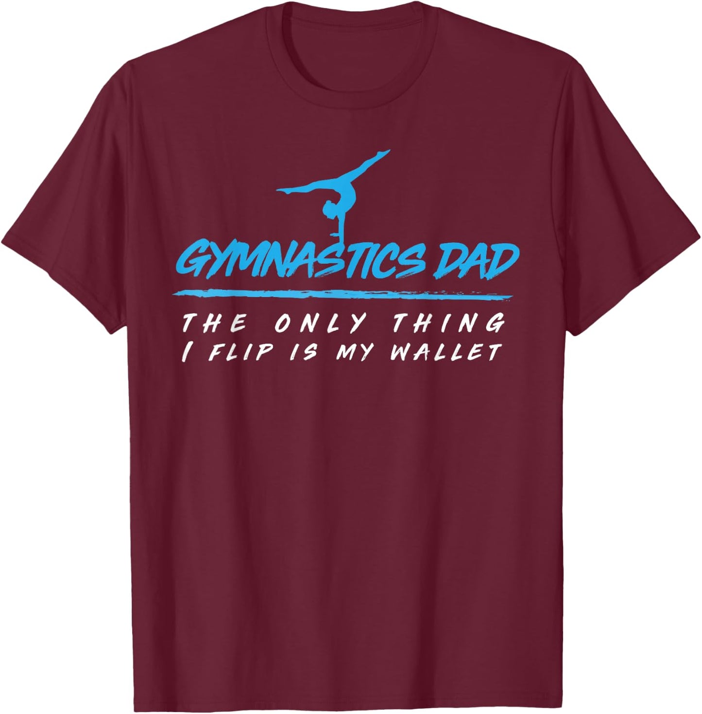 Gymnastics Dad the Only Thing I Flip is My Wallet T-Shirt - T-Shirt | Maroon