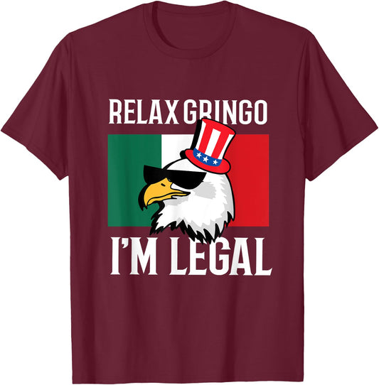 Relax Gringo Im Legal Funny Mexican Eagle 4th of July T-Shirt - T-Shirt | Maroon