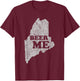 Beer Me Funny Beer Shirt Maine T-Shirt - T-Shirt | Maroon