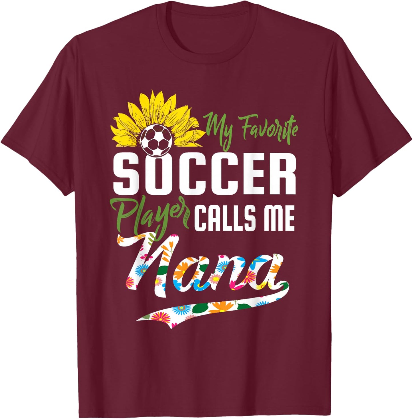 My Favorite Soccer Player Calls me Nana Sunflower T-Shirt - T-Shirt | Maroon