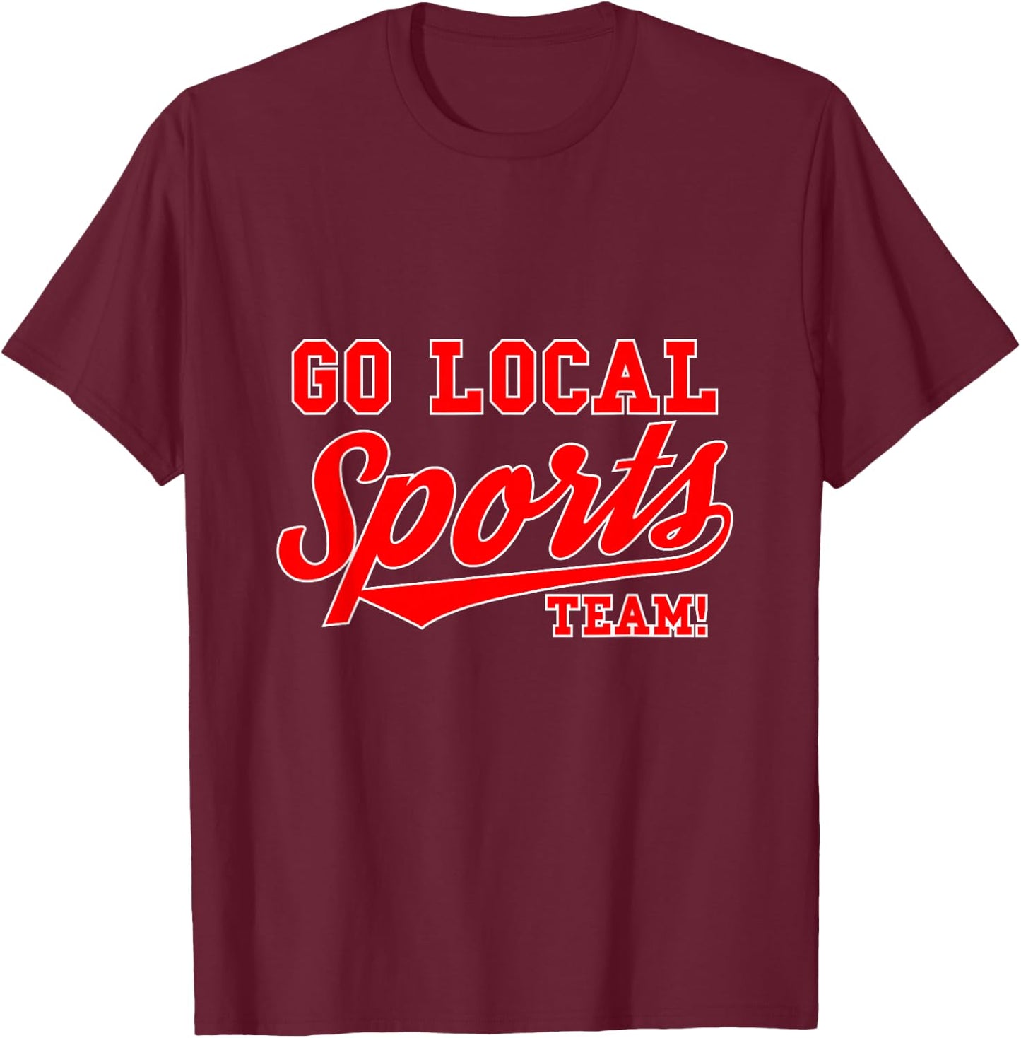 Go Local Sports Team Sport Lover Funny Gift T-Shirt - T-Shirt | Maroon