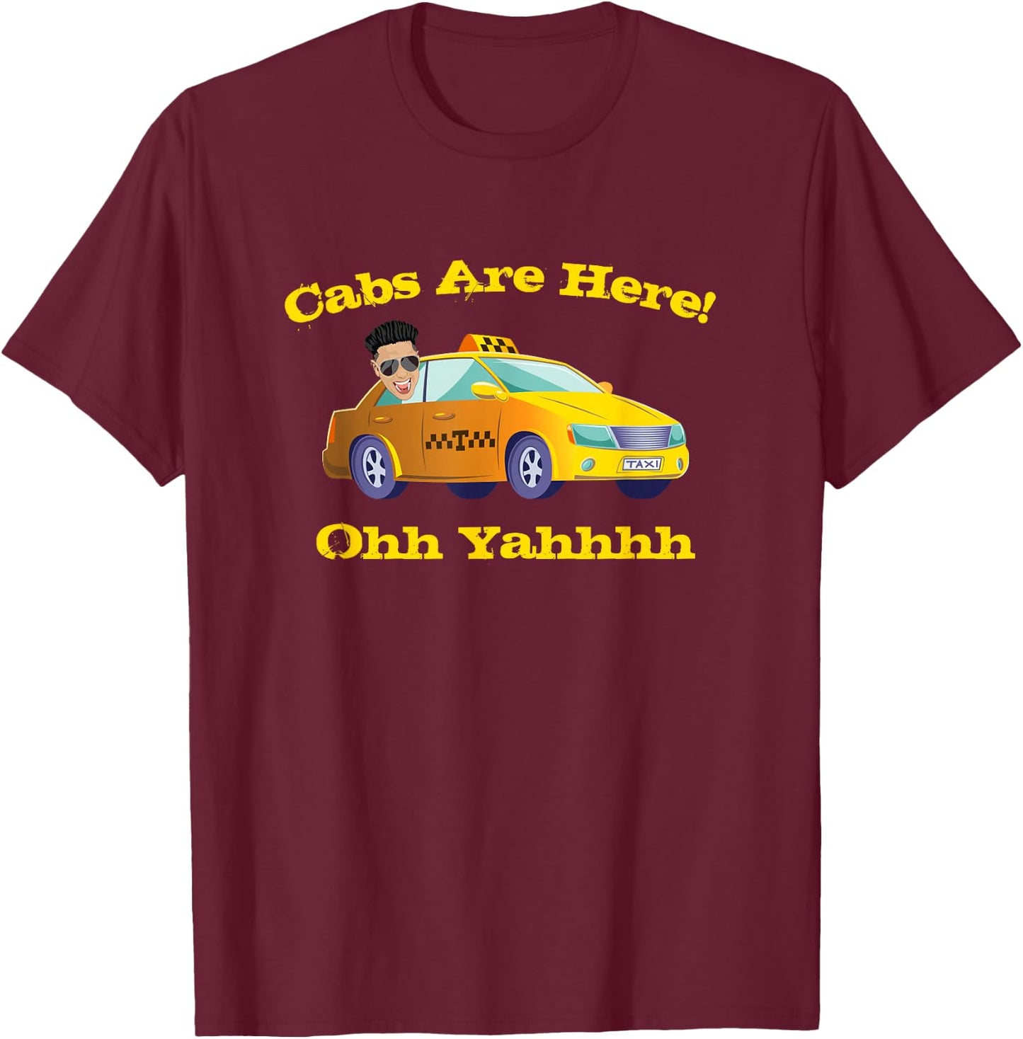 Funny Cabs are Here T Shirt with DJ Pauly D Ohh Yeahhh T-Shirt - T-Shirt | Maroon