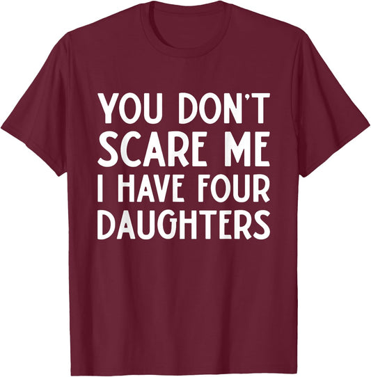 You Don't Scare Me I Have 4 Four Daughters Funny Mom Dad T-Shirt - T-Shirt | Maroon