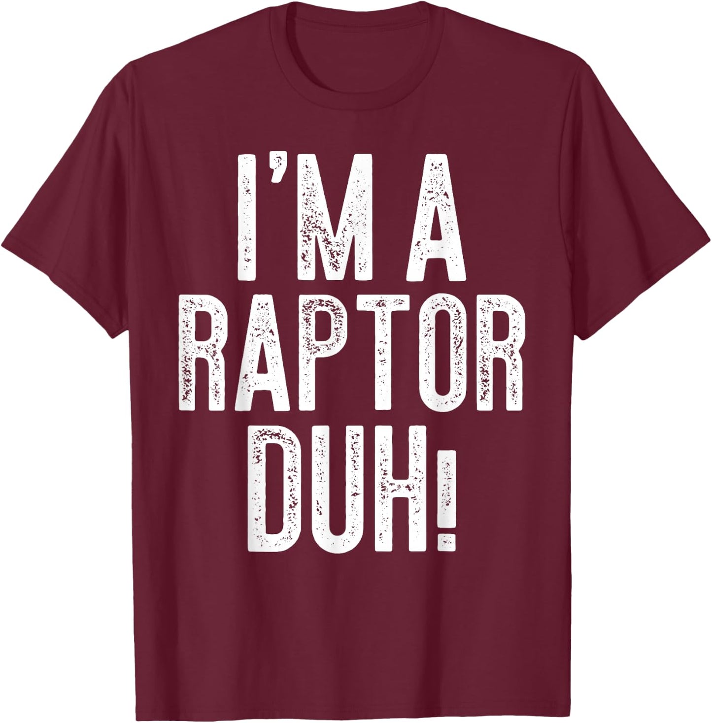 I'm A Raptor Duh! Shirt Adult Kids Raptor Costume T-Shirt - T-Shirt | Maroon