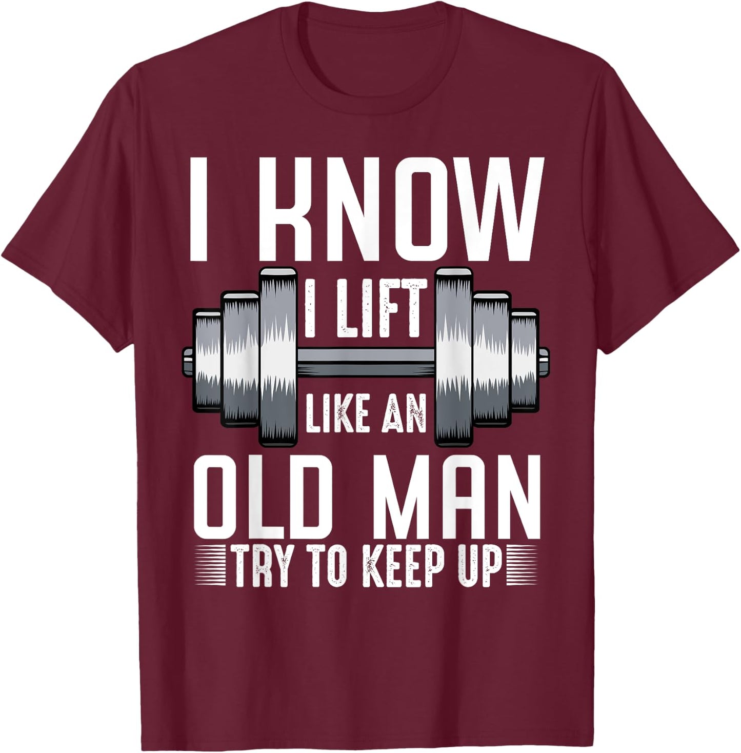 I Know I Lift Like An Old Man Funny Fitness Saying Sport T-Shirt - T-Shirt | Maroon