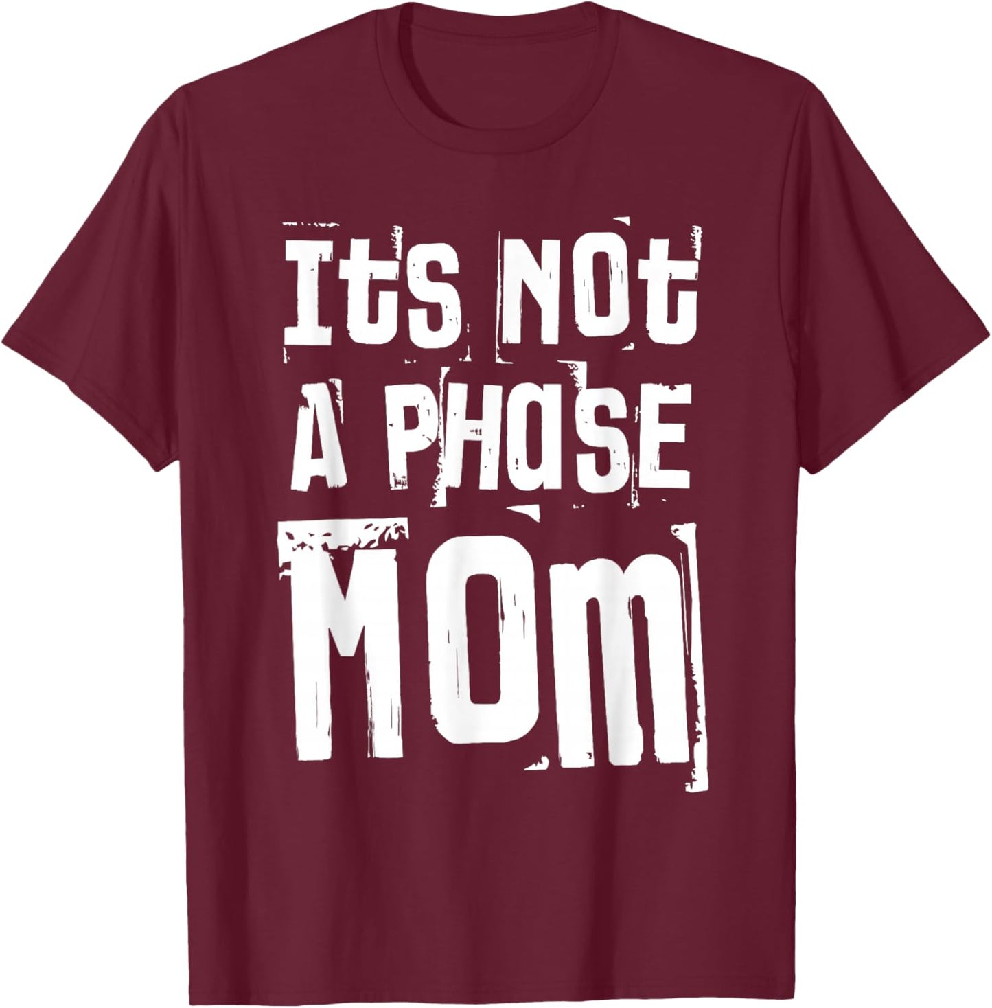 It’s Not A Phase Mom Funny Quote Grunge Vintage T-Shirt - T-Shirt | Maroon