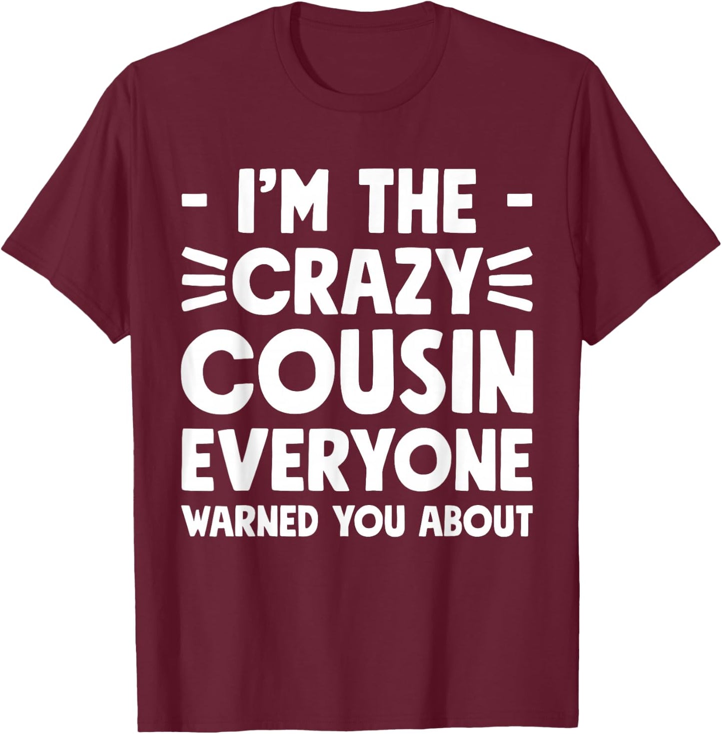 I'm The Crazy Cousin Everyone Warned You About T-Shirt - T-Shirt | Maroon