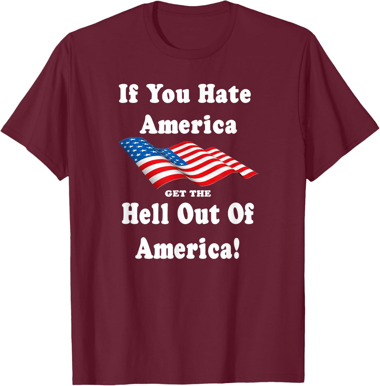 If You Hate America Get The Hell Out of America Patriotic Men T-Shirt - T-Shirt | Maroon