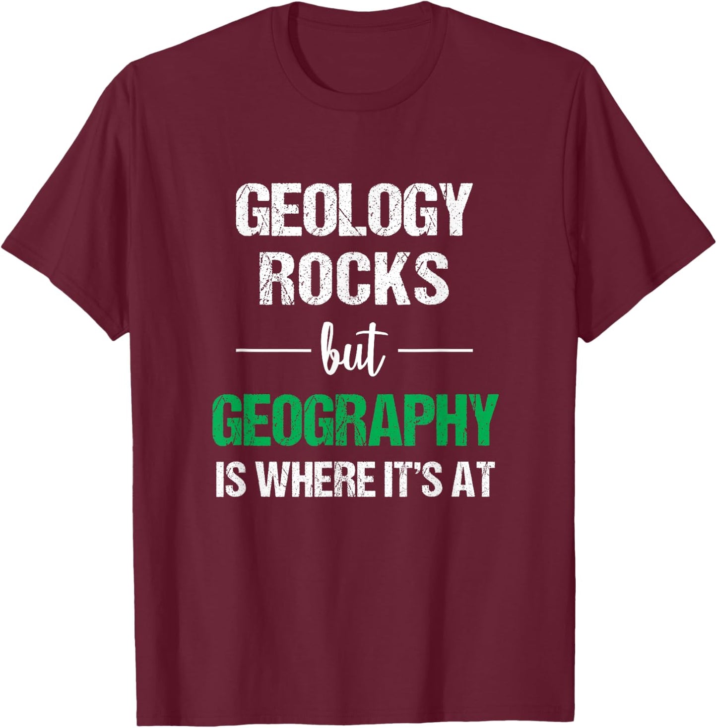 Geology Rocks But Geography Is Where It's At Funny Geography T-Shirt - T-Shirt | Maroon